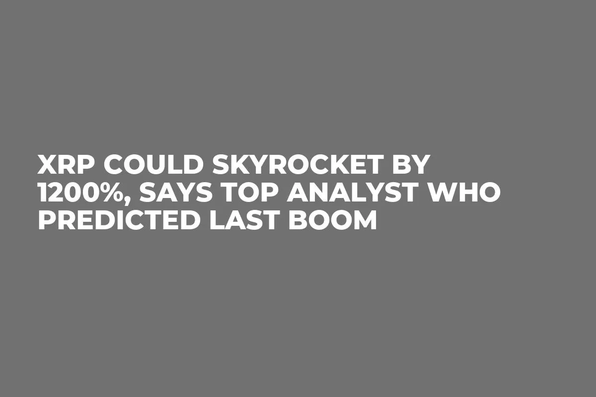 XRP Could Skyrocket by 1200%, Says Top Analyst Who Predicted Last Boom
