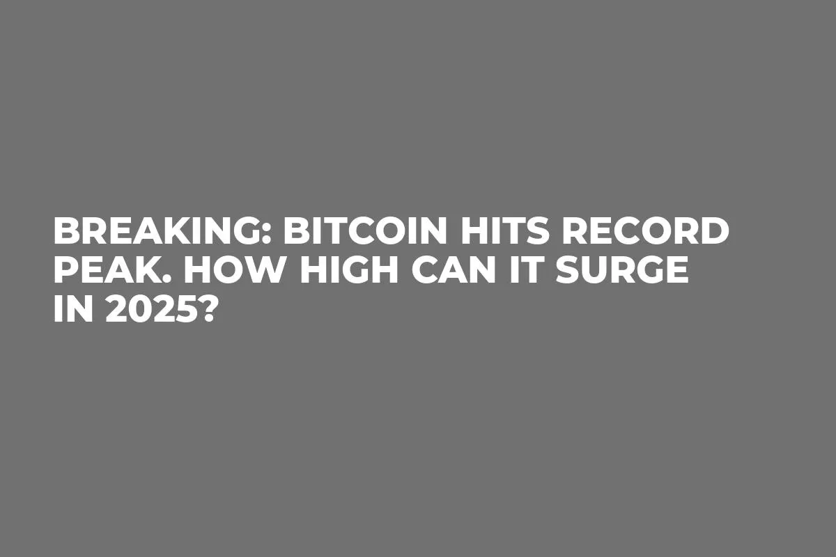 Breaking: Bitcoin Hits Record Peak. How High Can It Surge in 2025?