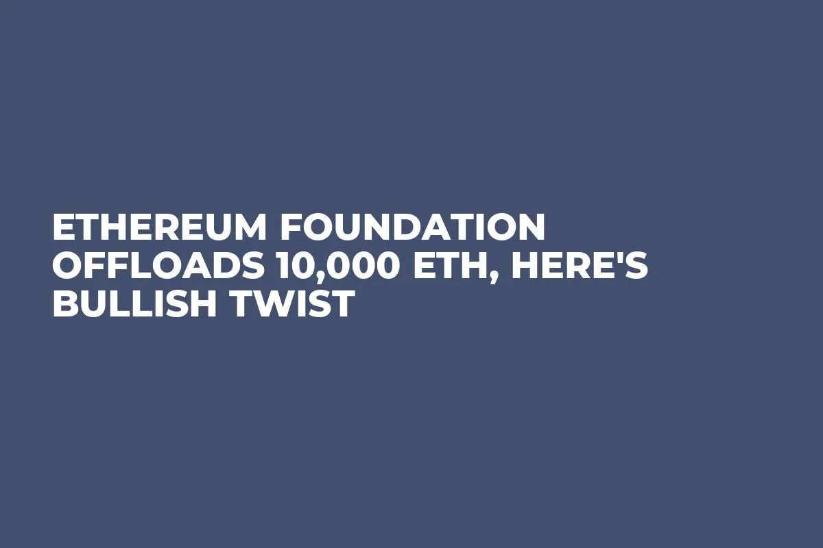 Ethereum Foundation Offloads 10,000 ETH, Here's Bullish Twist