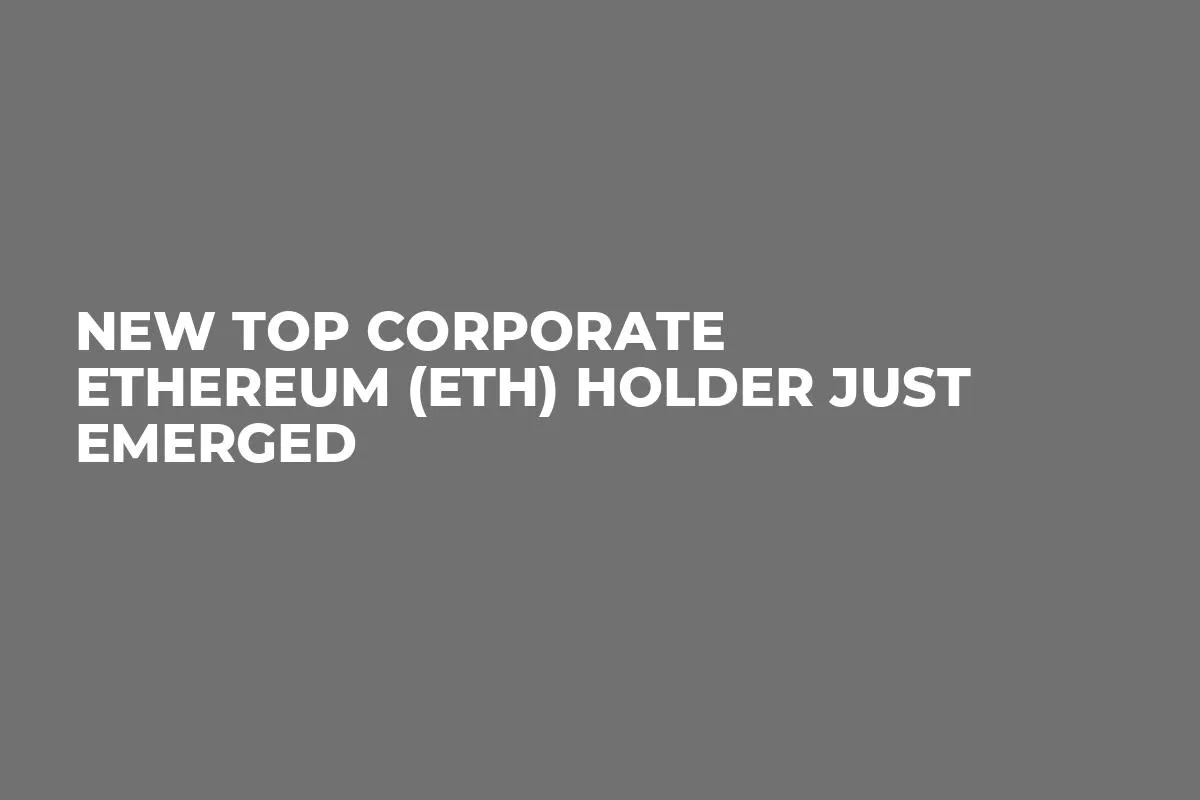 New Top Corporate Ethereum (ETH) Holder Just Emerged 