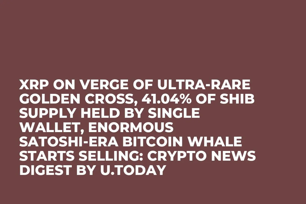XRP on Verge of Ultra-Rare Golden Cross, 41.04% of SHIB Supply Held By Single Wallet, Enormous Satoshi-Era Bitcoin Whale Starts Selling: Crypto News Digest by U.Today