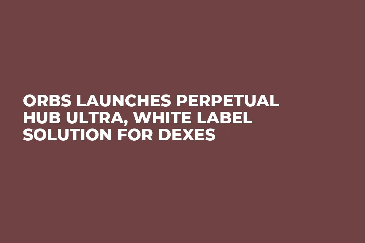 Orbs Launches Perpetual Hub Ultra, White Label Solution for DEXes
