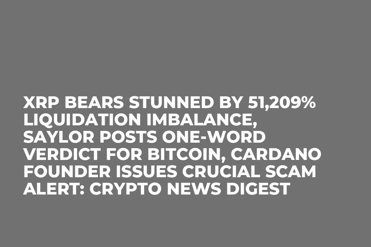 XRP Bears Stunned by 51,209% Liquidation Imbalance, Saylor Posts One-Word Verdict for Bitcoin, Cardano Founder Issues Crucial Scam Alert: Crypto News Digest