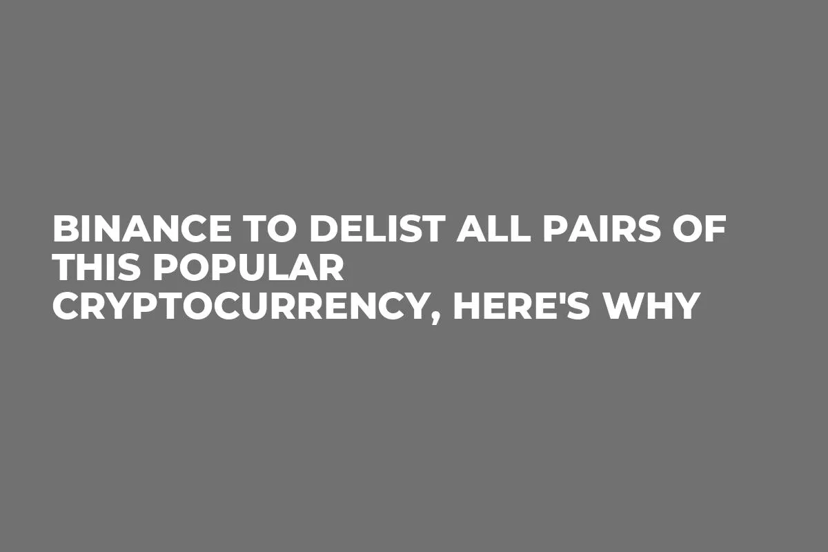 Binance to Delist All Pairs of This Popular Cryptocurrency, Here's Why