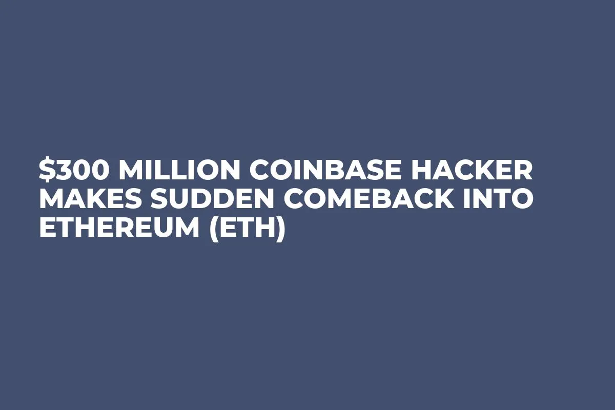$300 Million Coinbase Hacker Makes Sudden Comeback Into Ethereum (ETH)