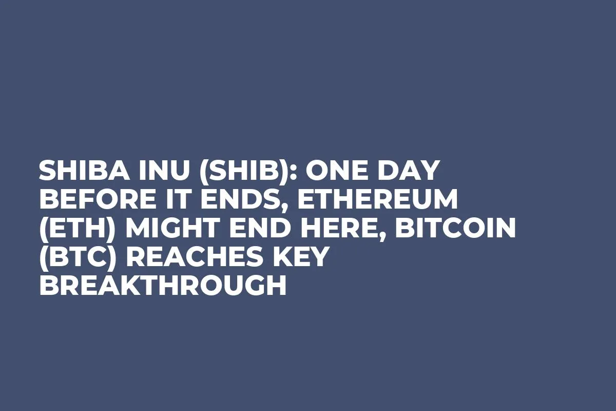 Shiba Inu (SHIB): One Day Before It Ends, Ethereum (ETH) Might End Here, Bitcoin (BTC) Reaches Key Breakthrough