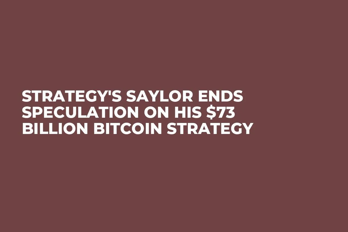 Strategy's Saylor Ends Speculation on His $73 Billion Bitcoin Strategy