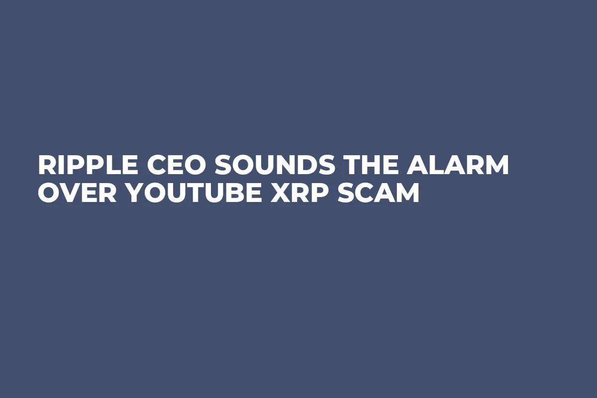 Ripple CEO Sounds the Alarm Over YouTube XRP Scam