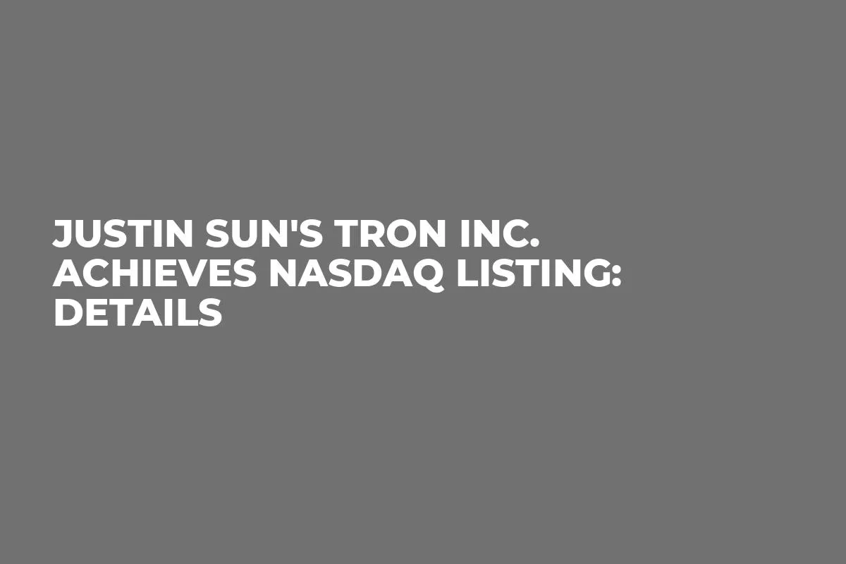 Justin Sun's Tron Inc. Achieves Nasdaq Listing: Details