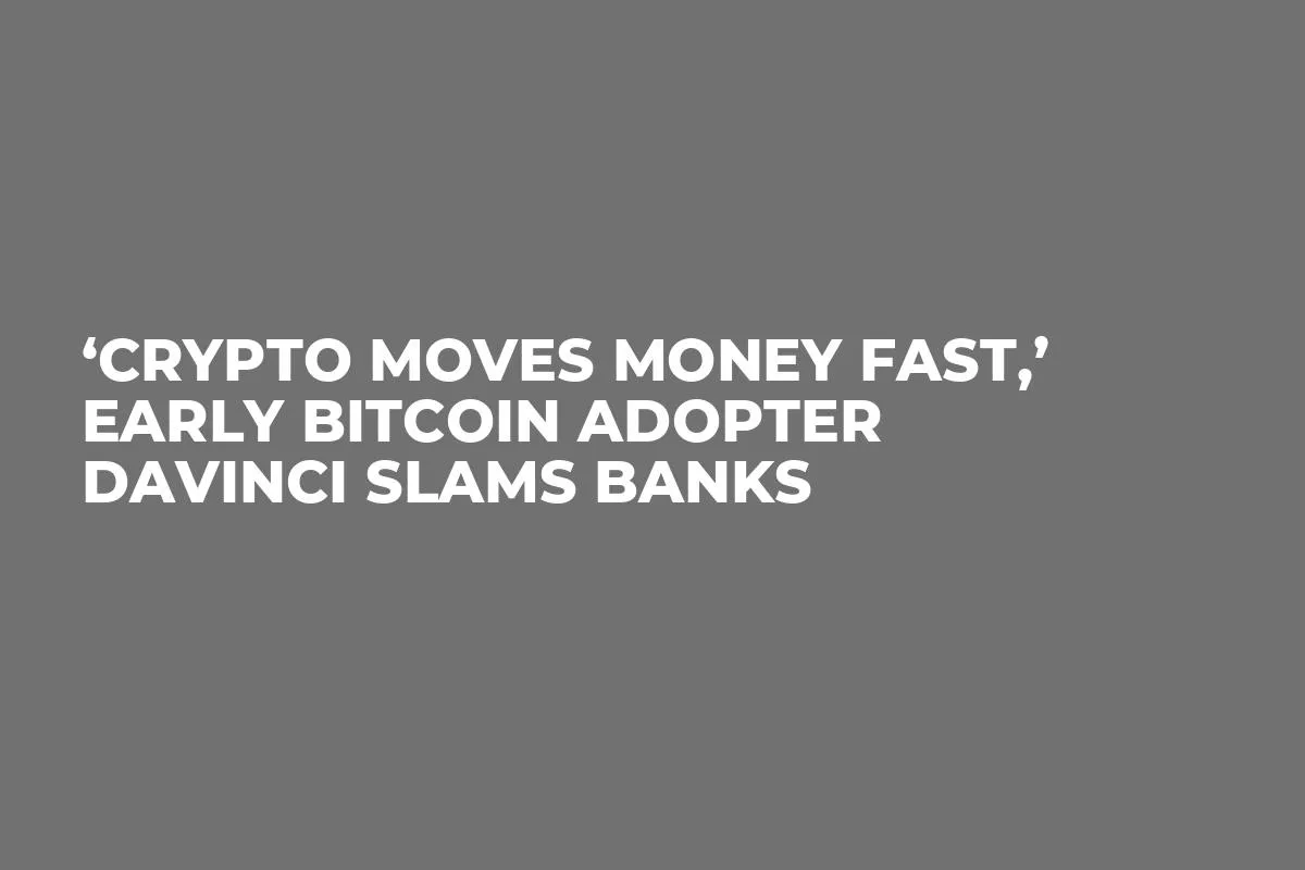 ‘Crypto Moves Money Fast,’ Early Bitcoin Adopter Davinci Slams Banks