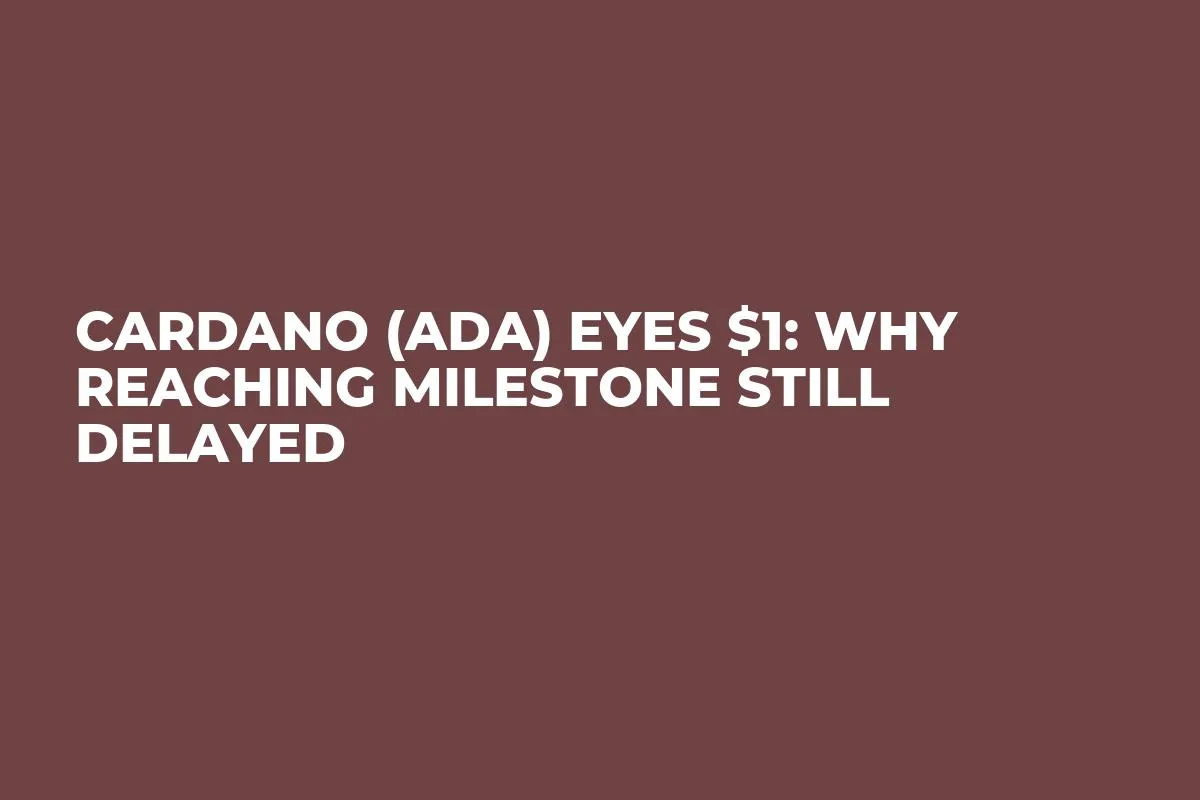 Cardano (ADA) Eyes $1: Why Reaching Milestone Still Delayed