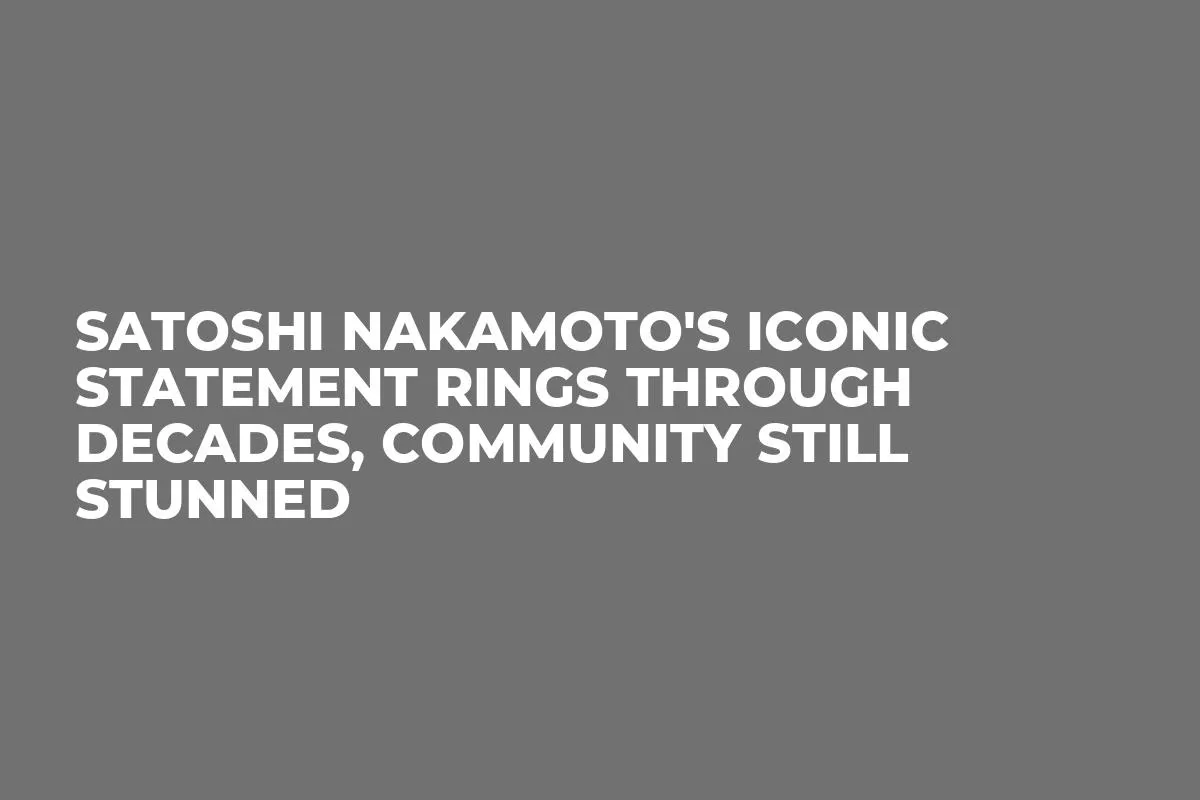 Satoshi Nakamoto's Iconic Statement Rings Through Decades, Community Still Stunned