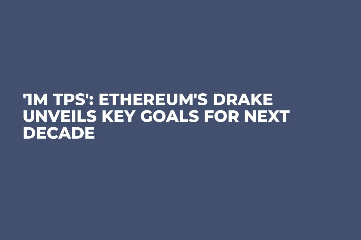 '1M TPS': Ethereum's Drake Unveils Key Goals for Next Decade