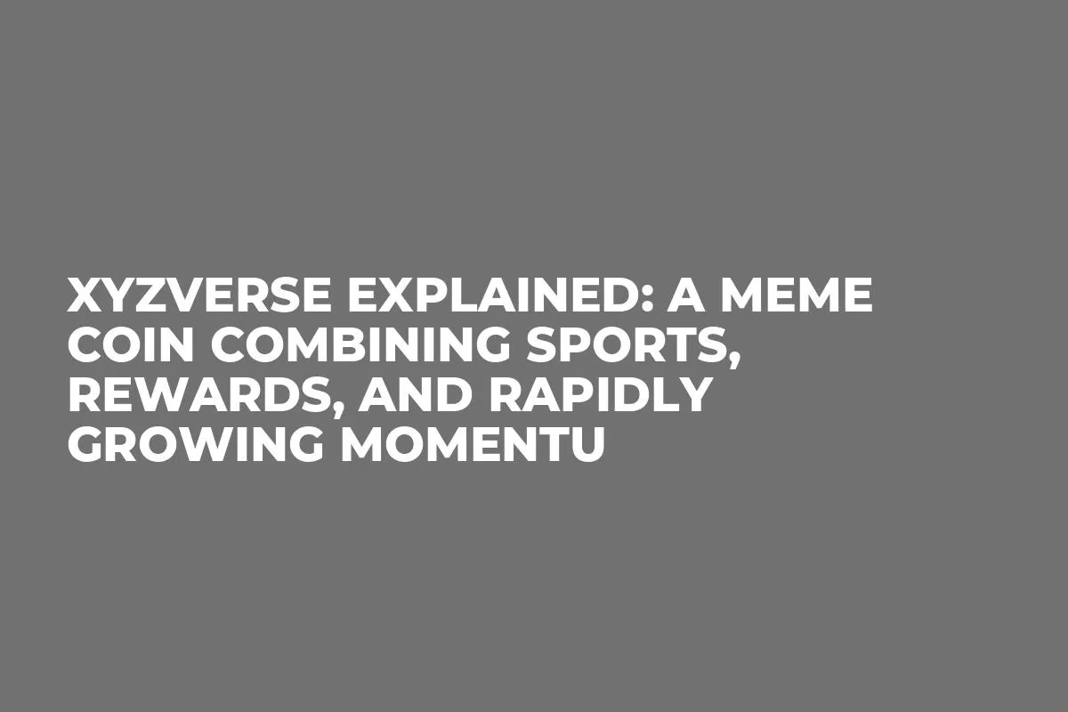 XYZVerse Explained: A Meme Coin Combining Sports, Rewards, and Rapidly Growing Momentu