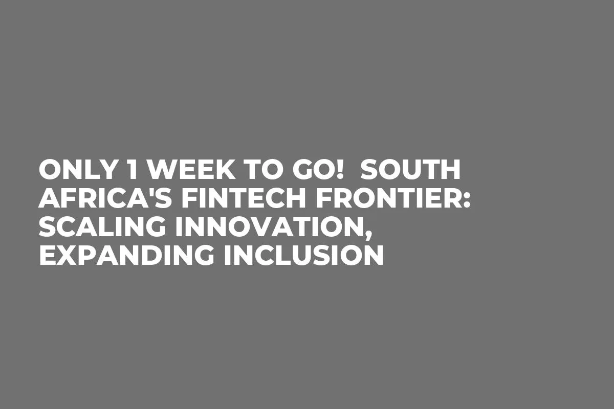 Only 1 Week To Go!  South Africa's fintech frontier: Scaling Innovation, Expanding Inclusion