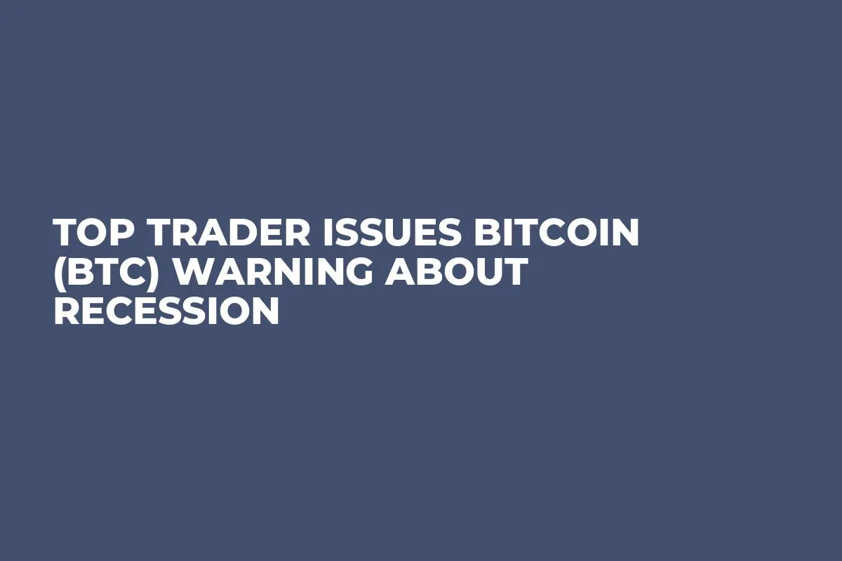 Top Trader Issues Bitcoin (BTC) Warning About Recession