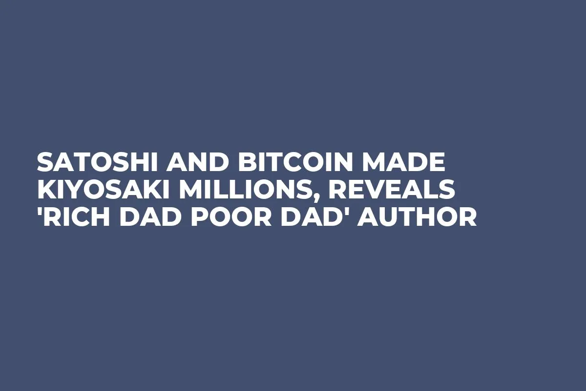 Satoshi and Bitcoin Made Kiyosaki Millions, Reveals 'Rich Dad Poor Dad' Author