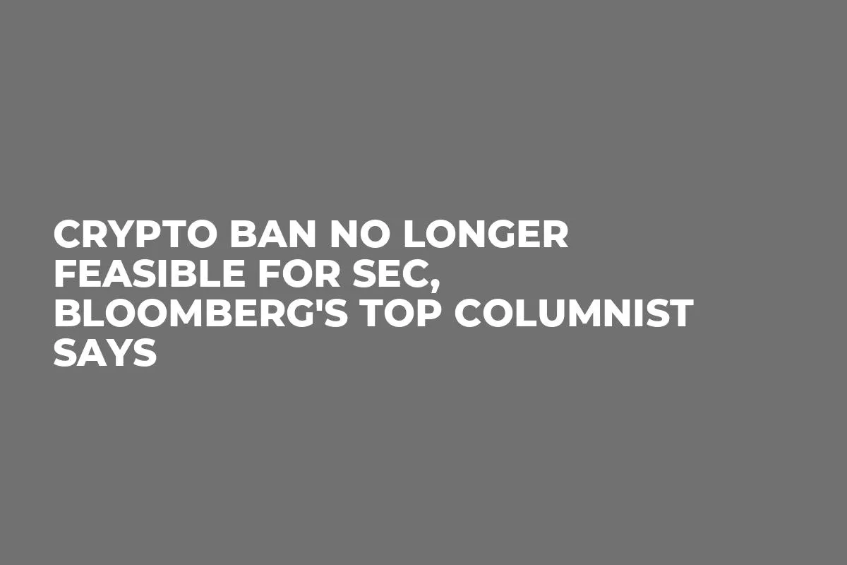 Crypto Ban No Longer Feasible for SEC, Bloomberg's Top Columnist Says