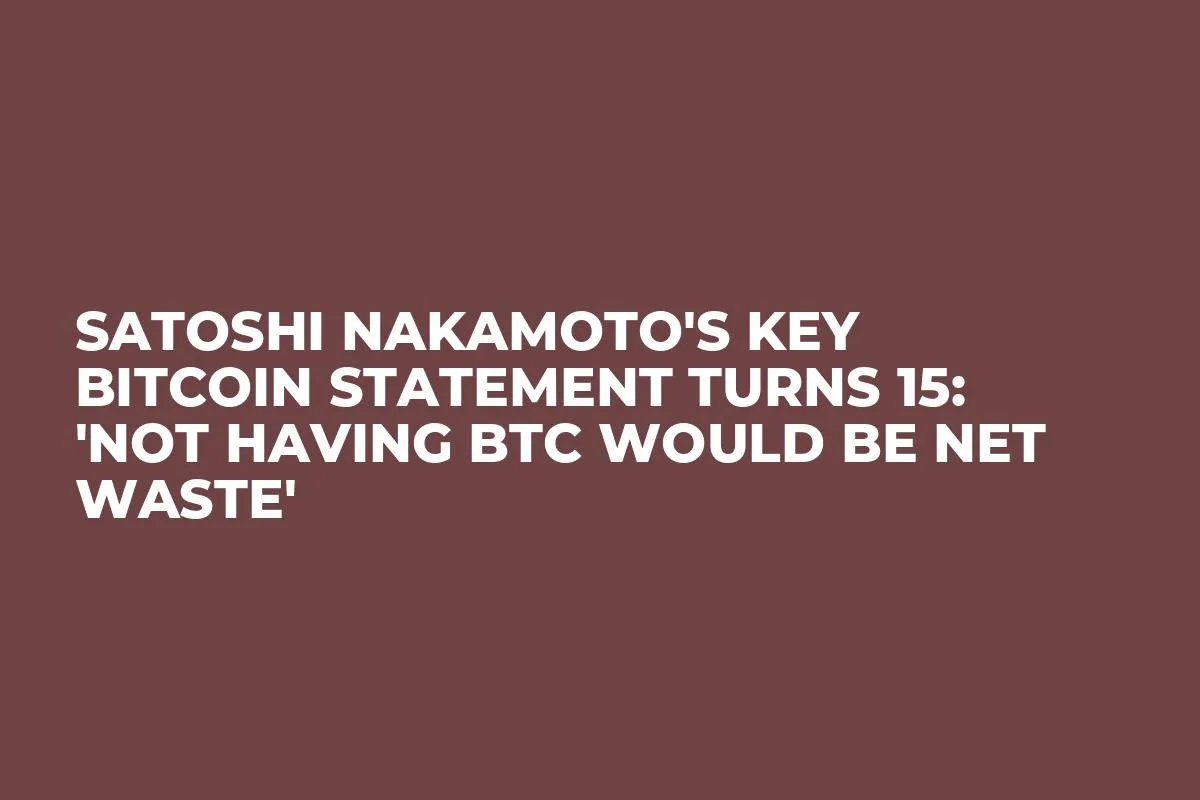 Satoshi Nakamoto's Key Bitcoin Statement Turns 15: 'Not Having BTC Would Be Net Waste'