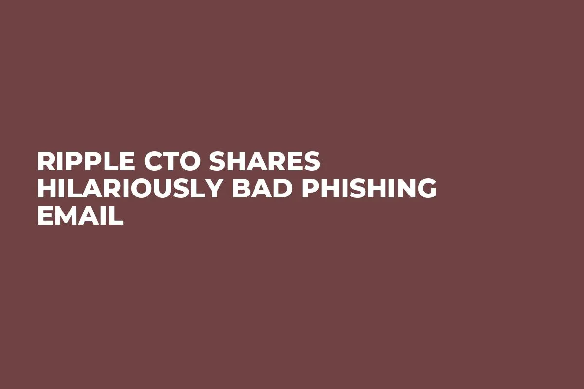 Ripple CTO Shares Hilariously Bad Phishing Email