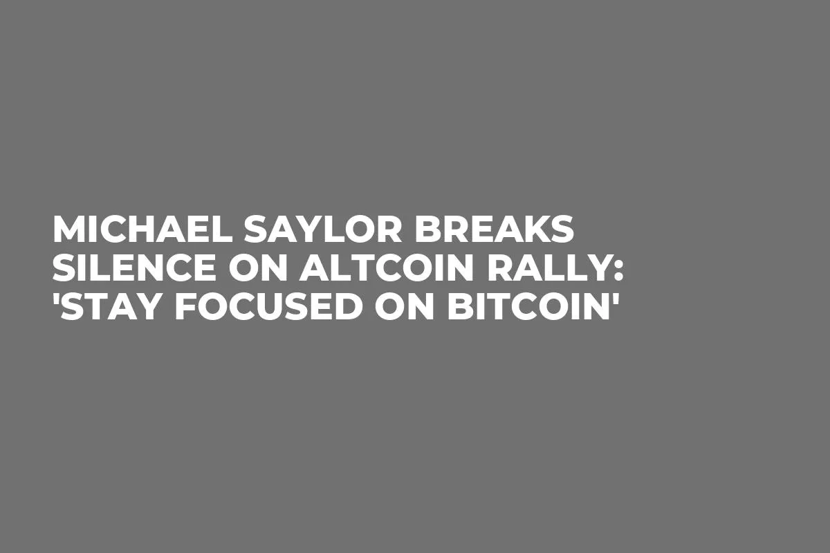 Michael Saylor Breaks Silence on Altcoin Rally: 'Stay Focused on Bitcoin'