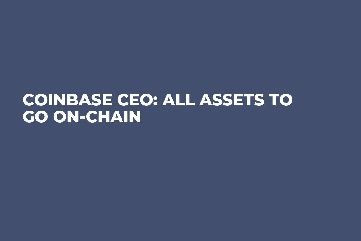 Coinbase CEO: All Assets to Go On-chain