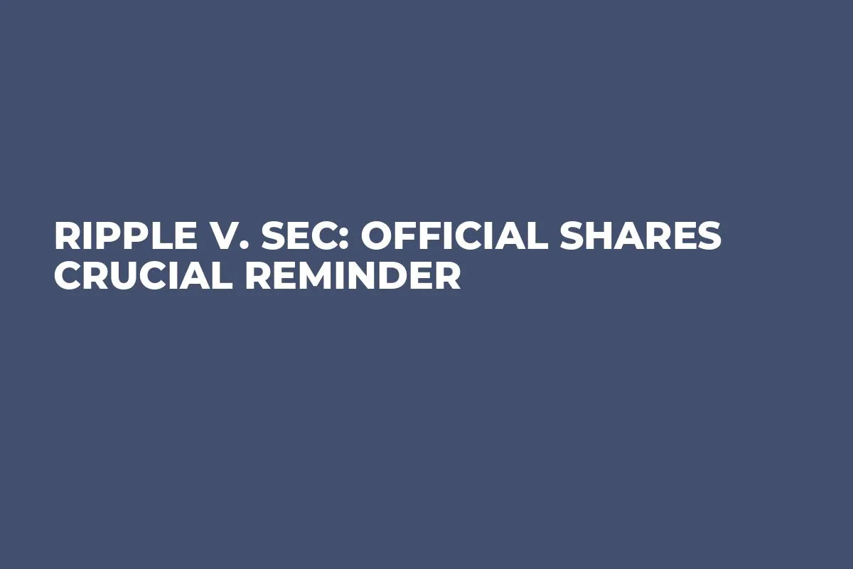 Ripple v. SEC: Official Shares Crucial Reminder