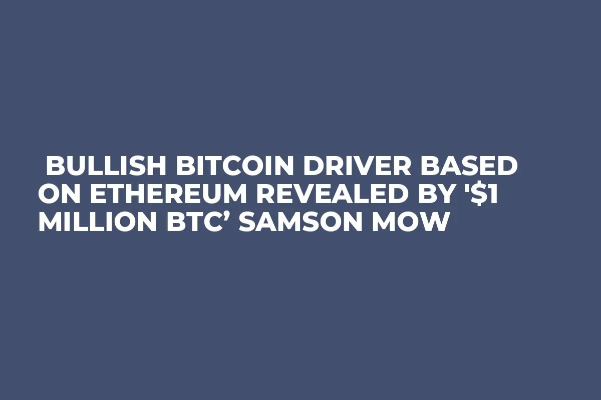  Bullish Bitcoin Driver Based on Ethereum Revealed by '$1 Million BTC’ Samson Mow 