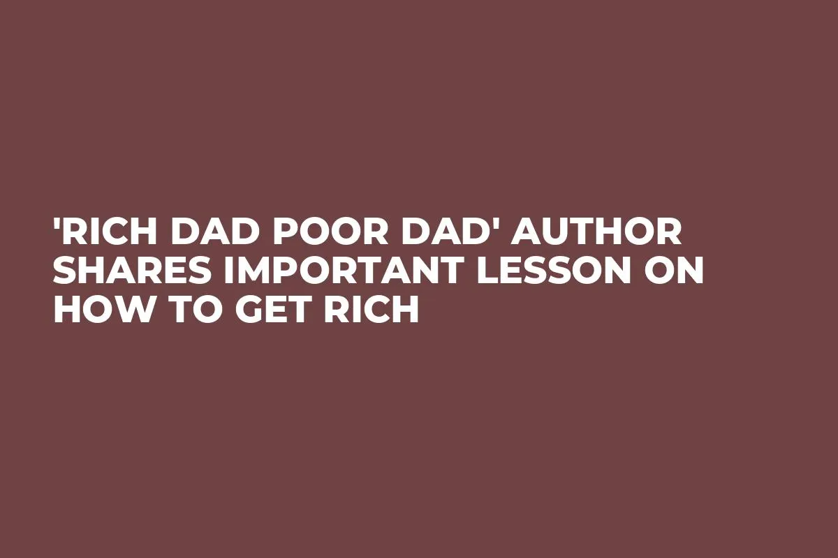 'Rich Dad Poor Dad' Author Shares Important Lesson on How to Get Rich