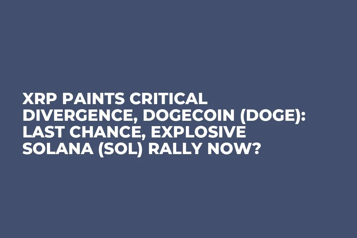 XRP Paints Critical Divergence, Dogecoin (DOGE): Last Chance, Explosive Solana (SOL) Rally Now?