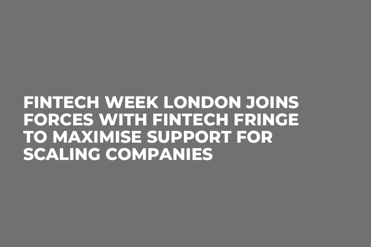 Fintech Week London Joins Forces with Fintech Fringe to Maximise Support for Scaling Companies