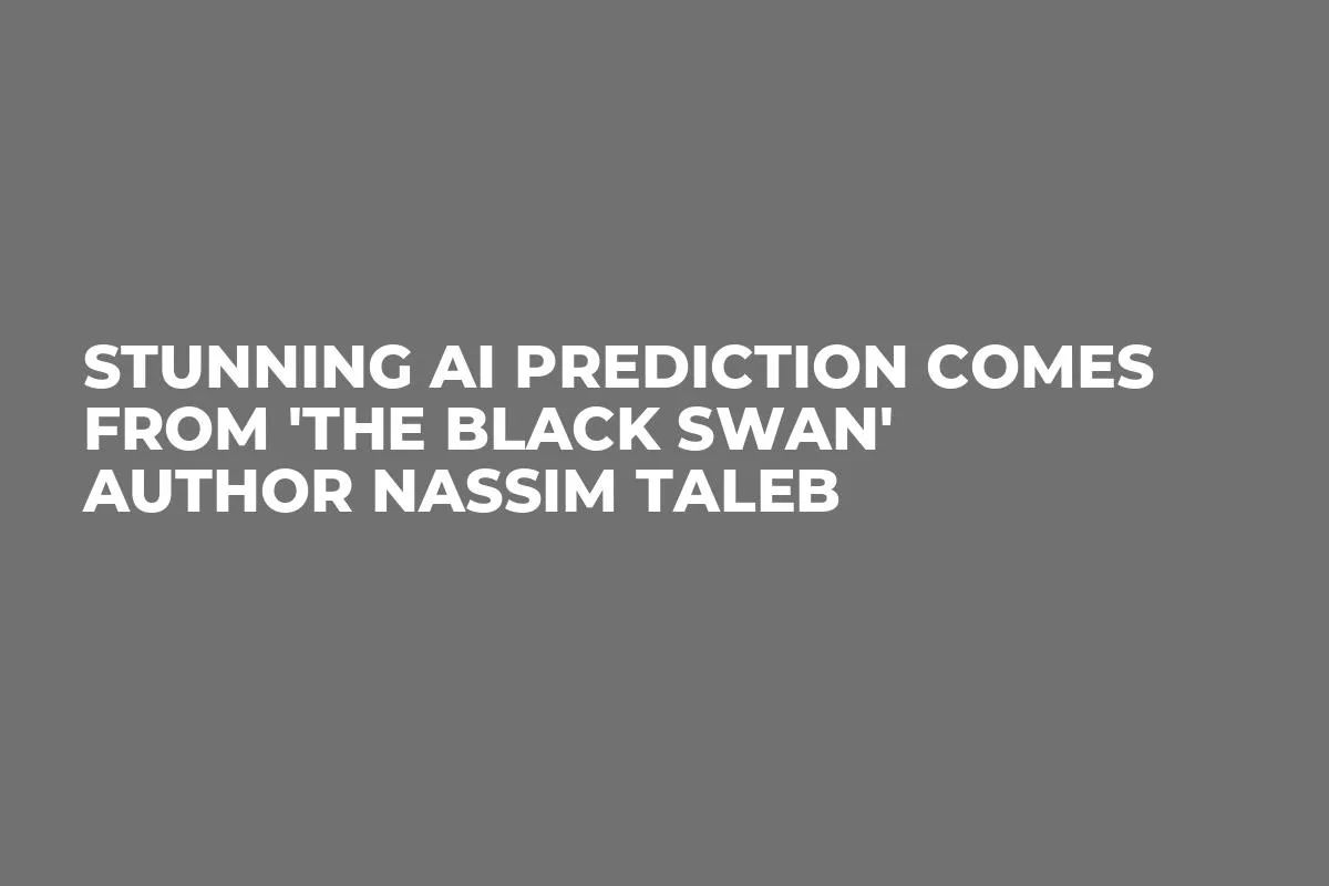 Stunning AI Prediction Comes From 'The Black Swan' Author Nassim Taleb