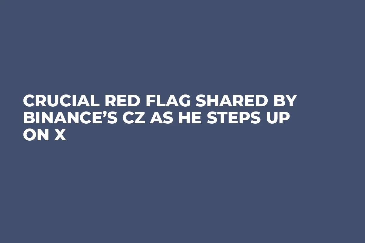 Crucial Red Flag Shared by Binance’s CZ As He Steps Up on X