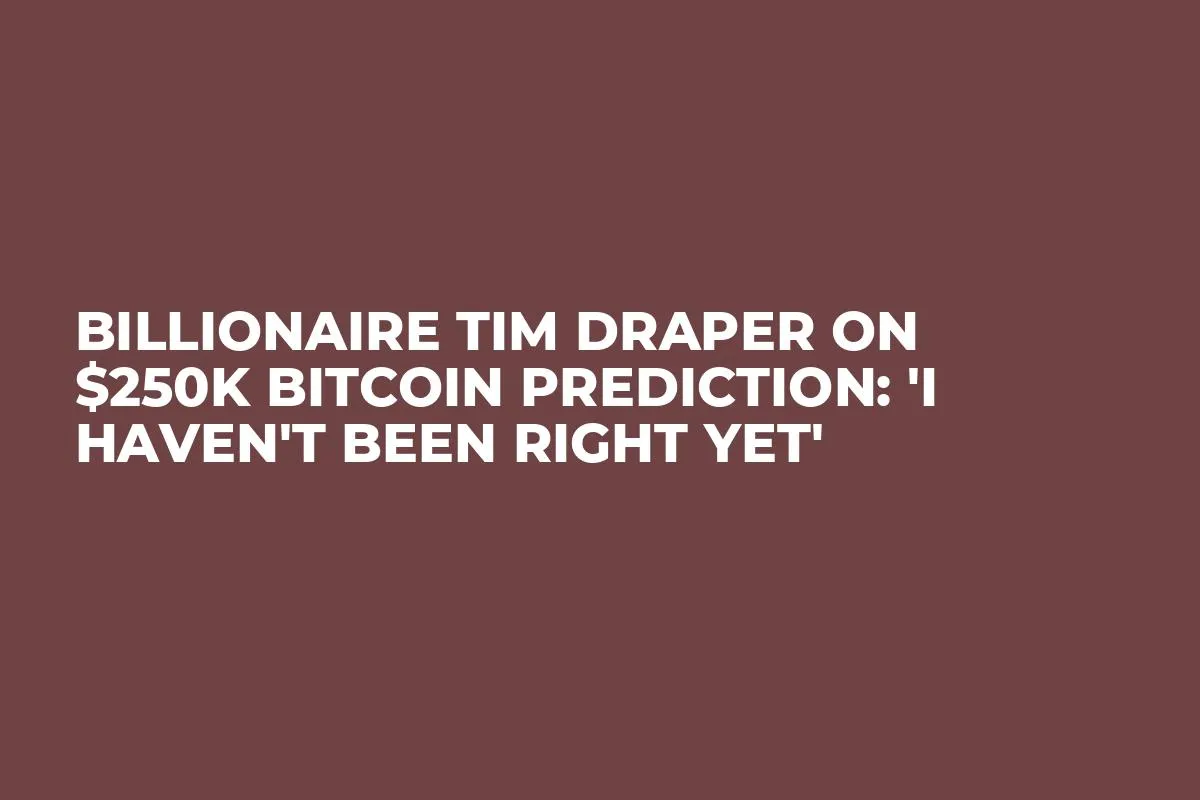 Billionaire Tim Draper on $250K Bitcoin Prediction: 'I Haven't Been Right Yet'
