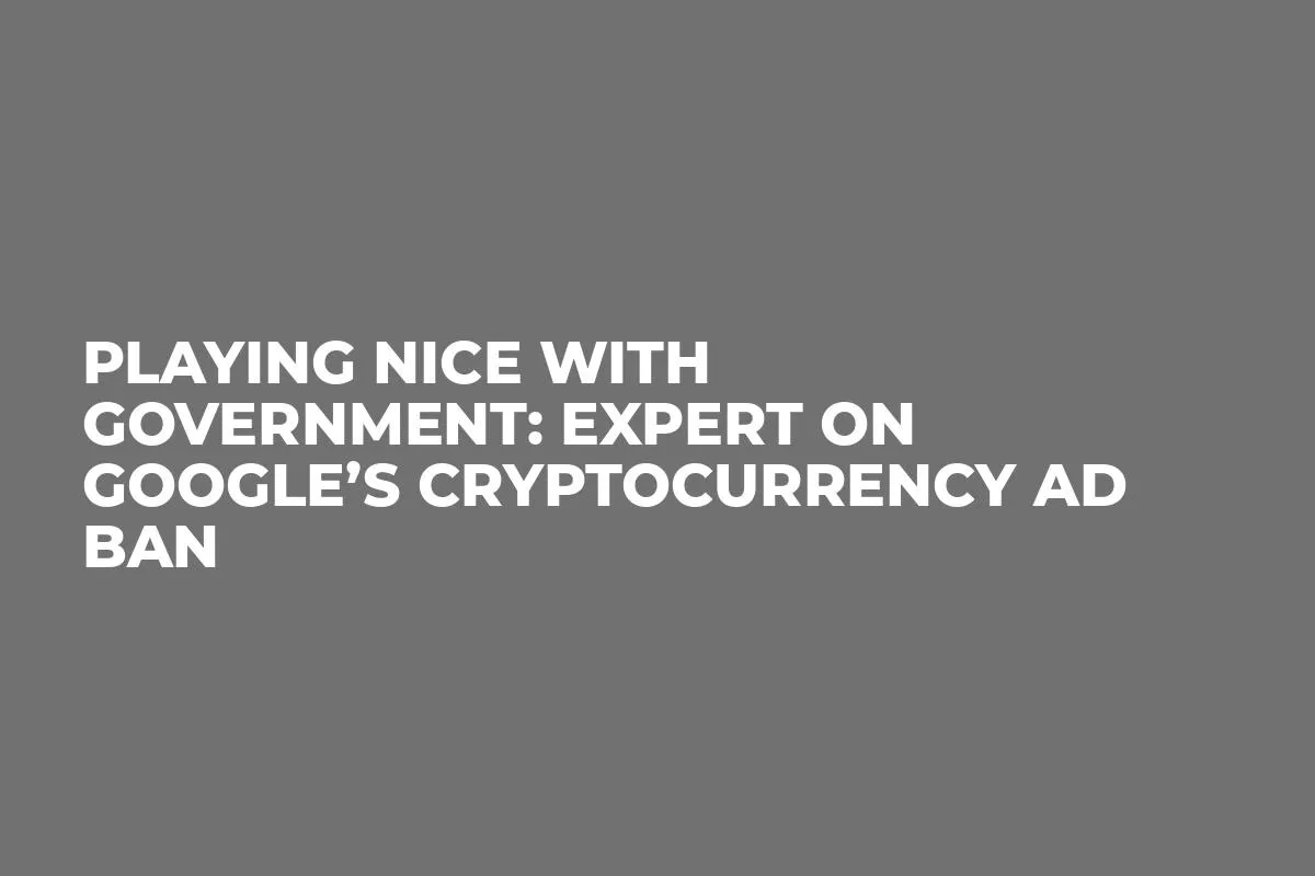 Playing Nice With Government: Expert on Google’s Cryptocurrency Ad Ban