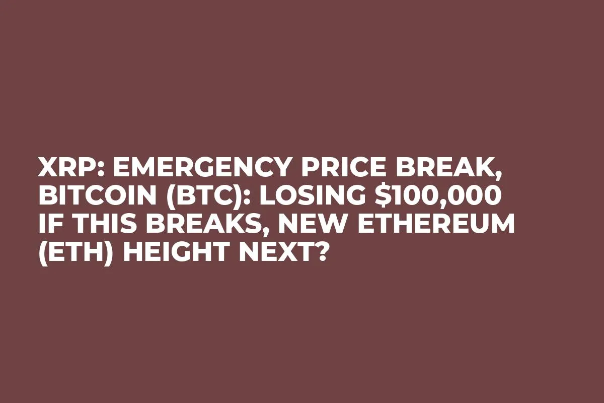 XRP: Emergency Price Break, Bitcoin (BTC): Losing $100,000 If This Breaks, New Ethereum (ETH) Height Next?
