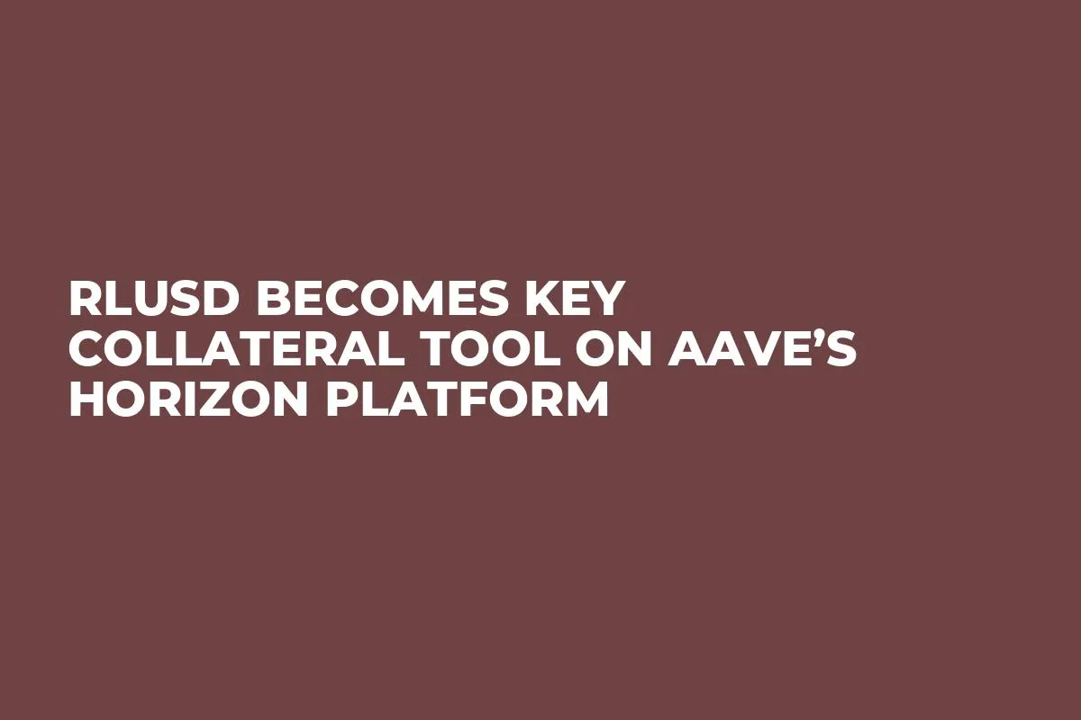 RLUSD Becomes Key Collateral Tool on Aave’s Horizon Platform