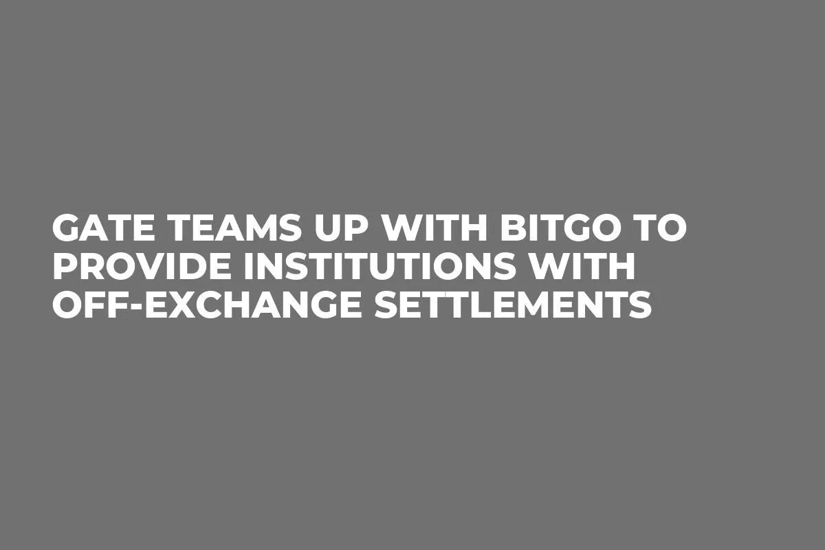 Gate Teams up With BitGo to Provide Institutions With Off-Exchange Settlements