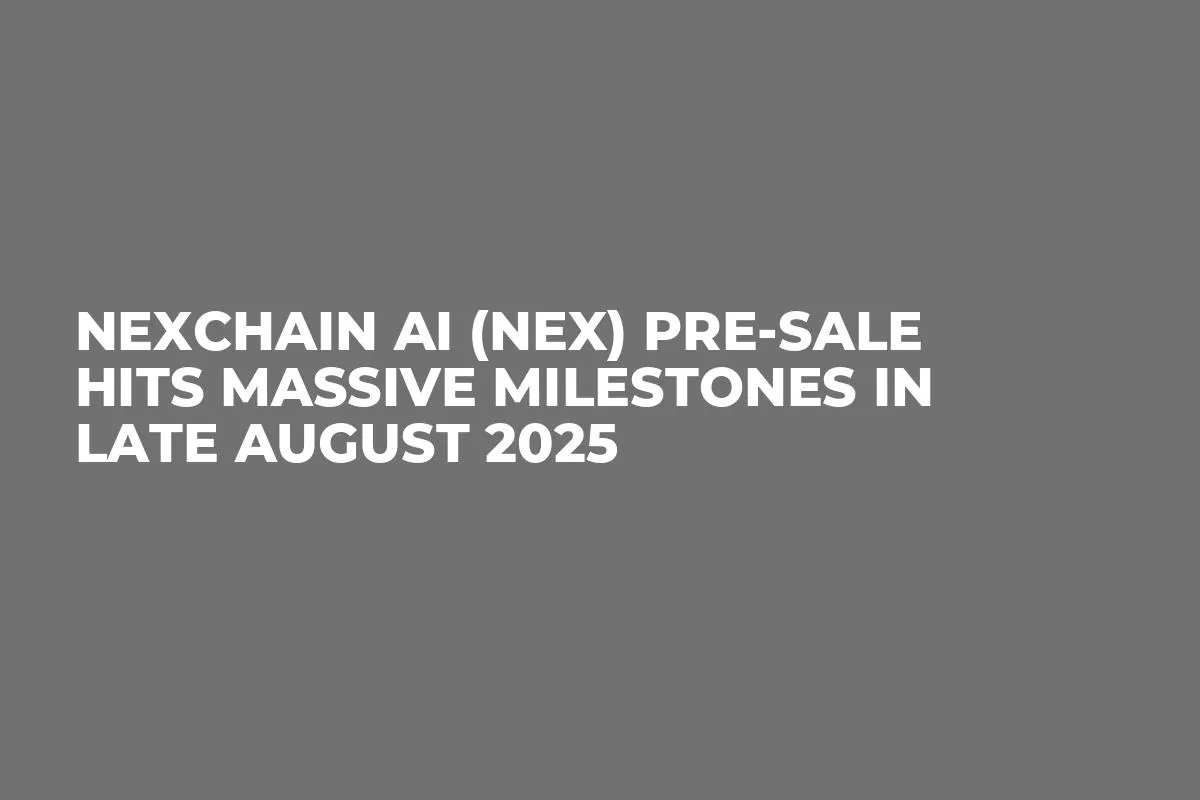 Nexchain AI (NEX) Pre-Sale Hits Massive Milestones in Late August 2025