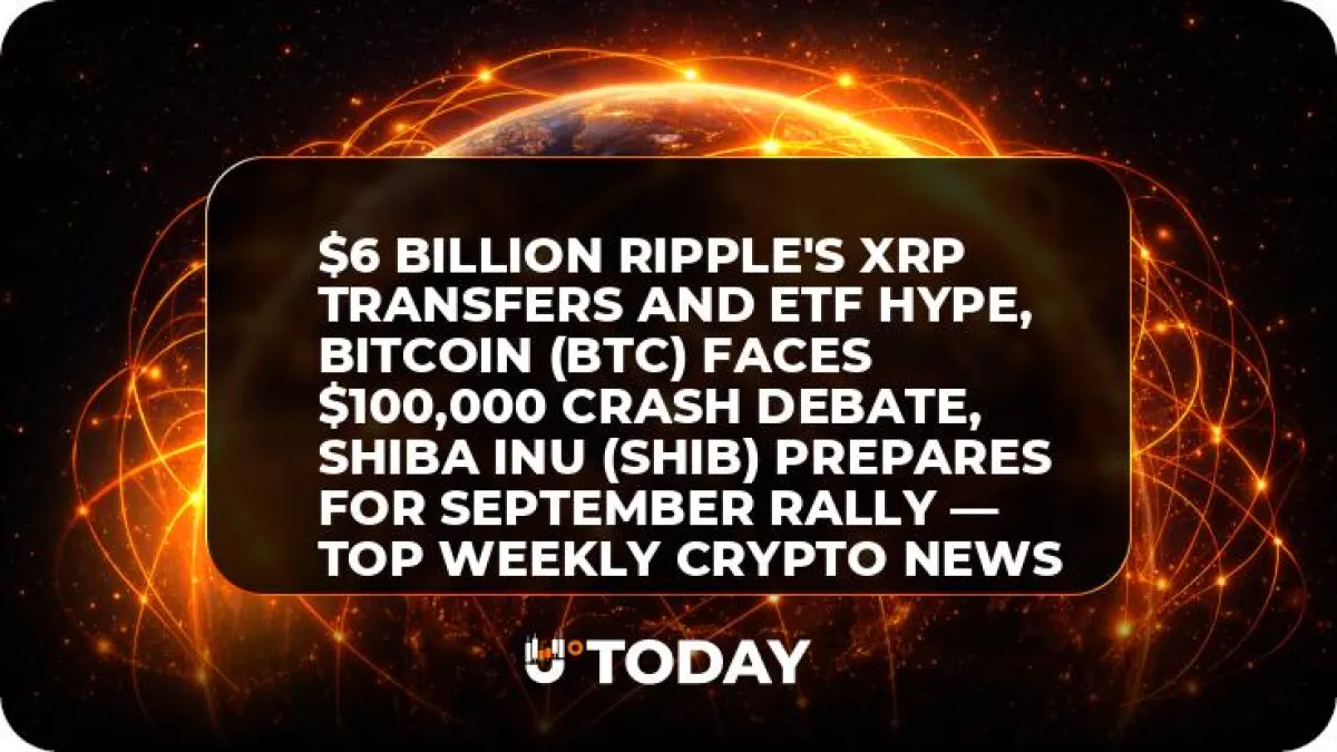 $6 Billion Ripple's XRP Transfers and ETF Hype, Bitcoin (BTC) Faces $100,000 Crash Debate, Shiba Inu (SHIB) Prepares for September Rally — Top Weekly Crypto News