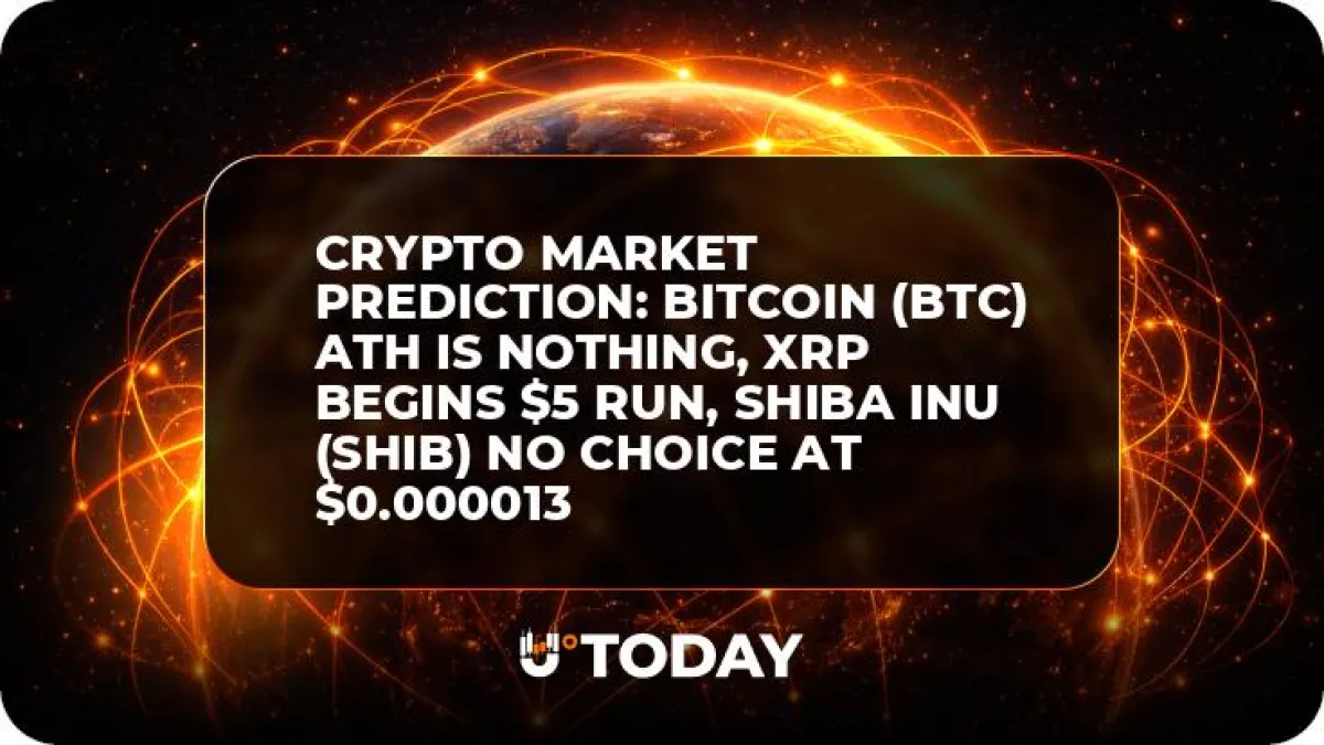 Crypto Market Prediction: Bitcoin (BTC) ATH Is Nothing, XRP Begins $5 Run, Shiba Inu (SHIB) No Choice at $0.000013