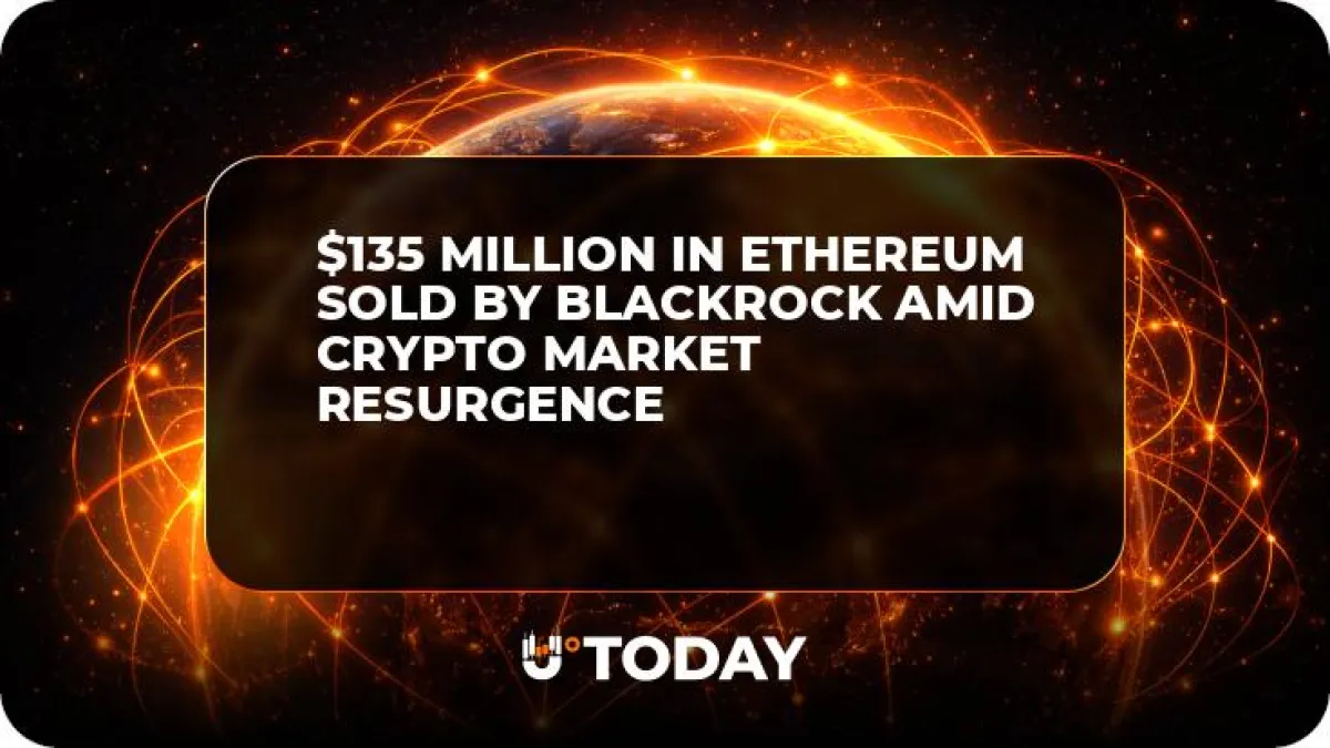 $135 Million in Ethereum Sold by BlackRock Amid Crypto Market Resurgence