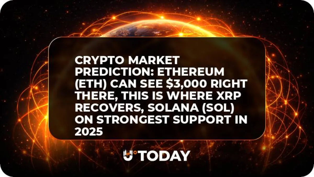 Crypto Market Prediction: Ethereum (ETH) Can See $3,000 Right There, This Is Where XRP Recovers, Solana (SOL) on Strongest Support in 2025