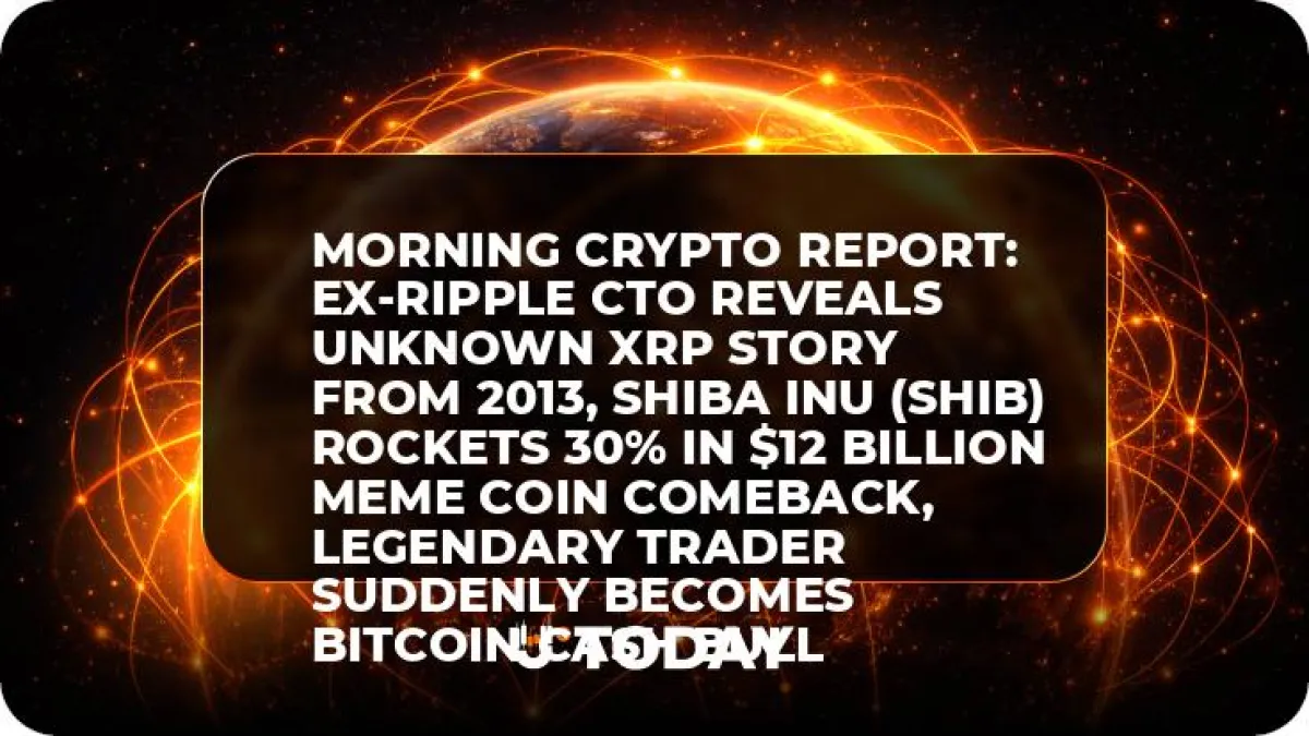Morning Crypto Report: Ex-Ripple CTO Reveals Unknown XRP Story From 2013, Shiba Inu (SHIB) Rockets 30% in $12 Billion Meme Coin Comeback, Legendary Trader Suddenly Becomes Bitcoin Cash Bull