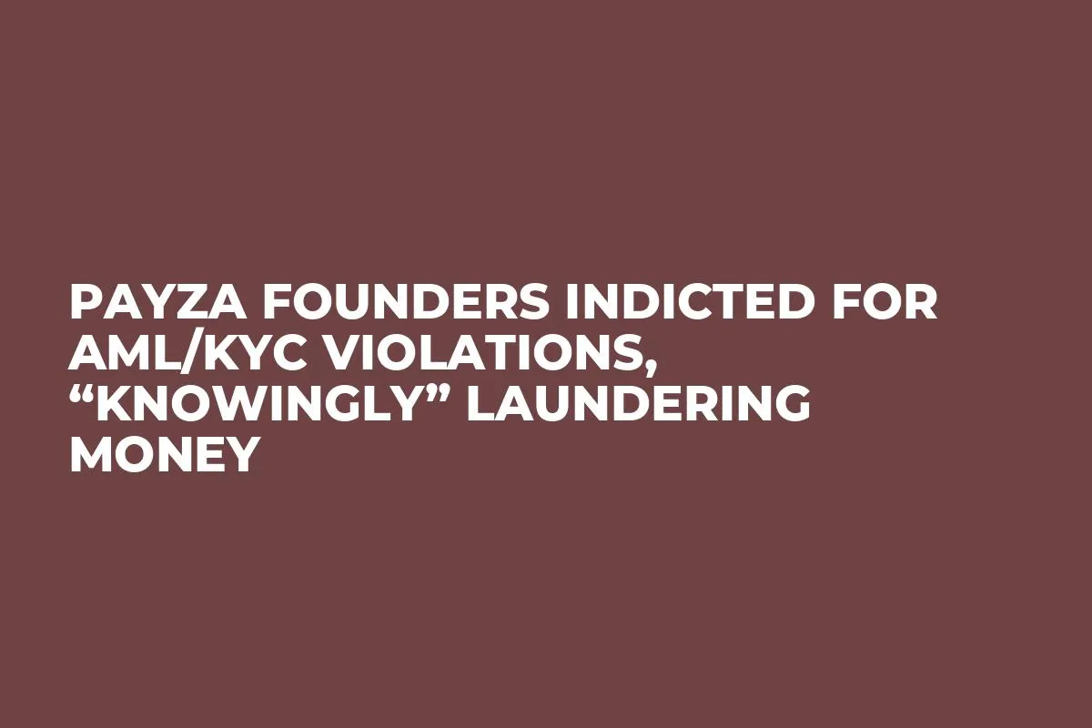 Payza Founders Indicted for AML/KYC Violations, “Knowingly” Laundering Money