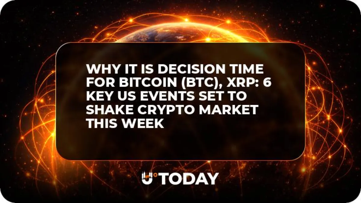 Why It Is Decision Time for Bitcoin (BTC), XRP: 6 Key US Events Set to Shake Crypto Market This Week