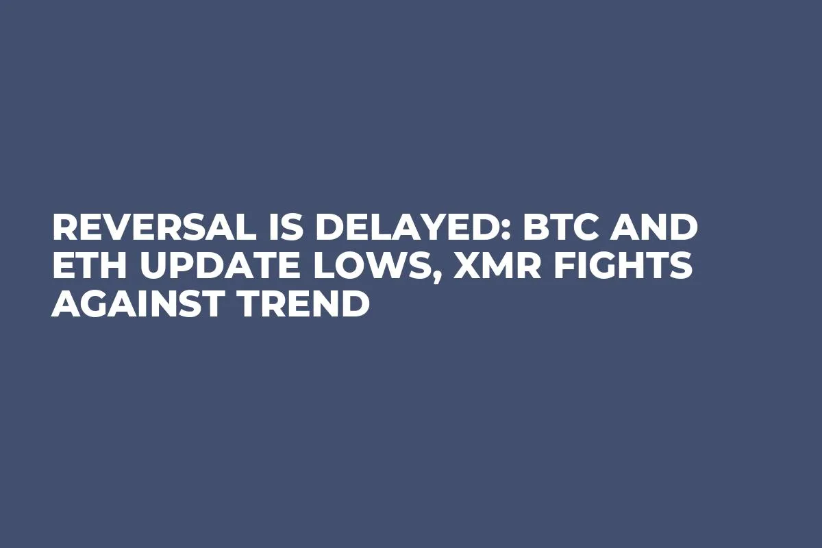 Reversal is Delayed: BTC and ETH Update Lows, XMR Fights Against Trend