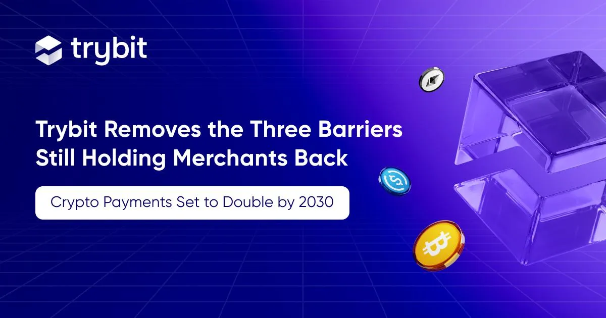 Crypto Payments Set to Double by 2030 — Trybit Removes the 3 Barriers Still Holding Merchants Back