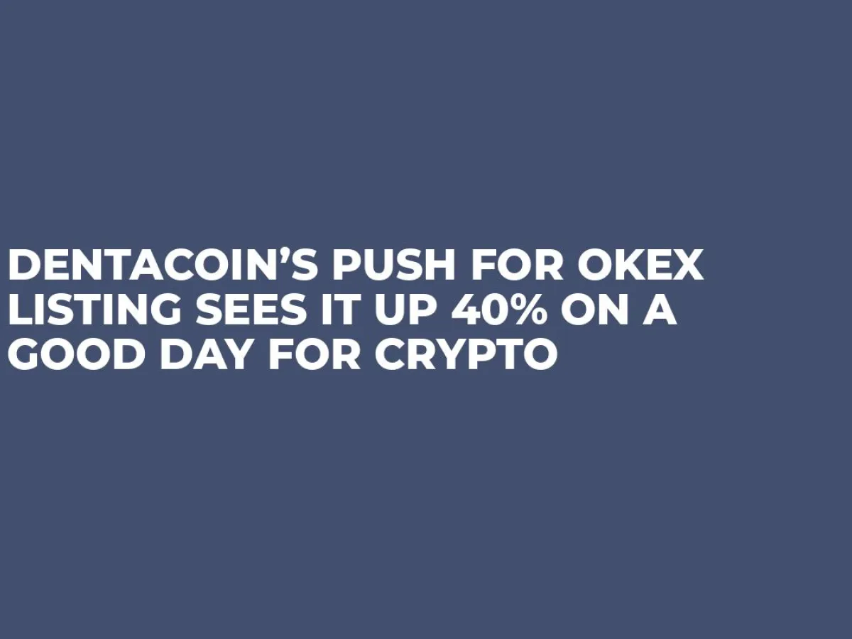 Dentacoin’s Push for OKEx Listing sees it up 40 on a Good Day for Crypto