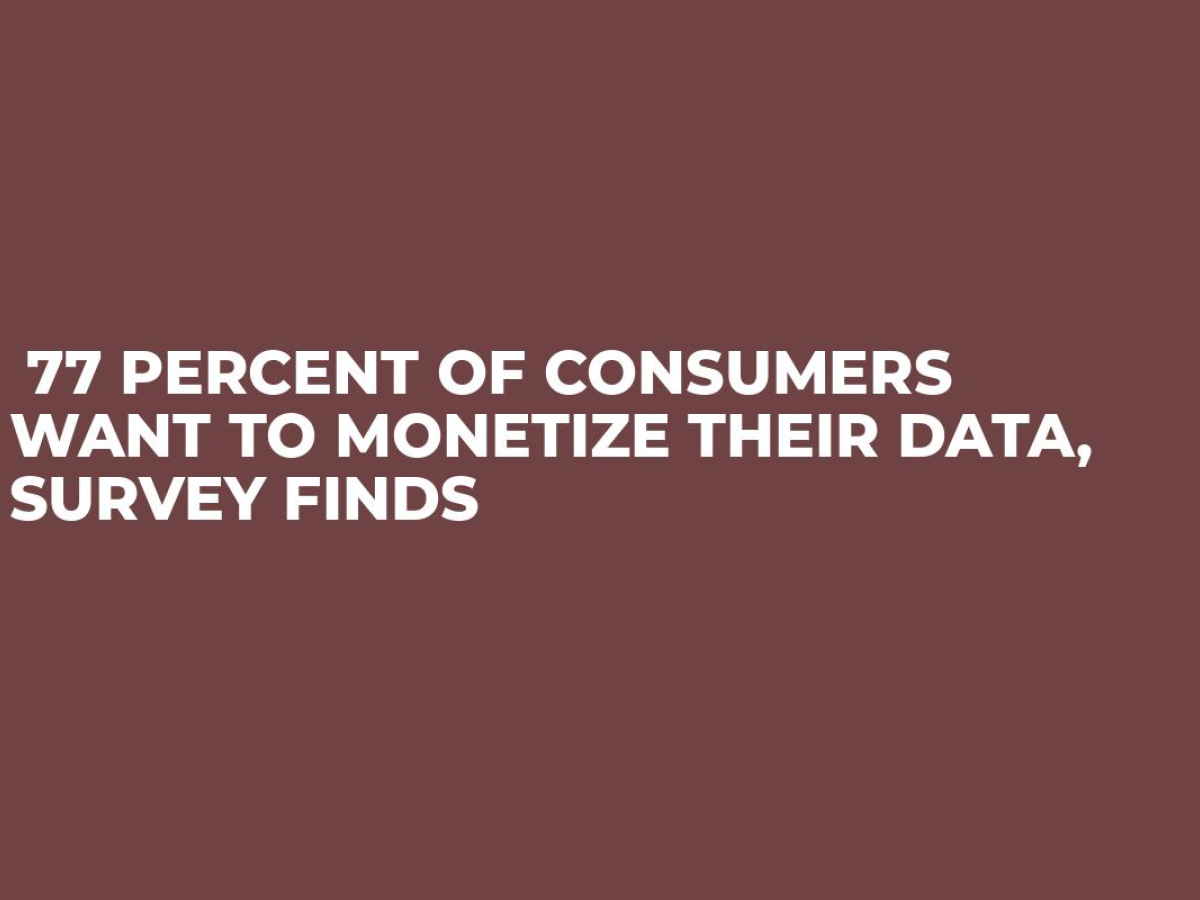 77 Percent Of Consumers Want To Monetize Their Data, Survey Finds